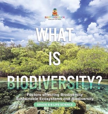 What is Biodiversity? Factors Affecting Biodiversity Sustainable Ecosystems and Biodiversity Grade 6-8 Life Science -  Baby Professor