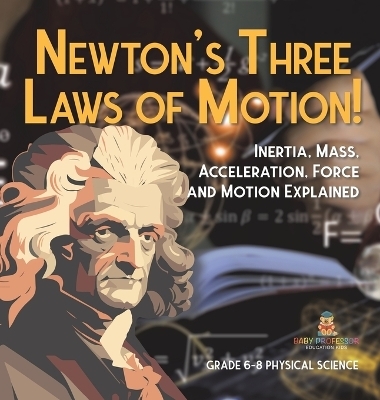 Newton's Three Laws of Motion! Inertia, Mass, Acceleration, Force and Motion Explained Grade 6-8 Physical Science -  Baby Professor