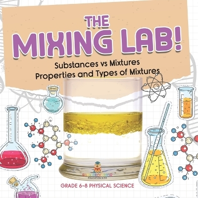The Mixing Lab! Substances vs Mixtures Properties and Types of Mixtures Grade 6-8 Physical Science -  Baby Professor