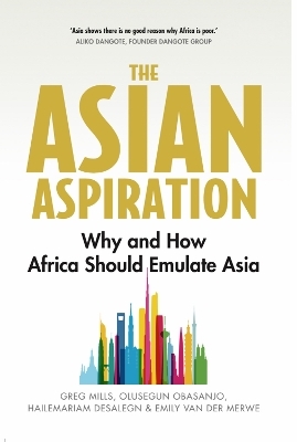 The Asian Aspiration - Greg Mills, Olusegun Obasanjo, Hailemariam Desalegn, Emily van der Merwe