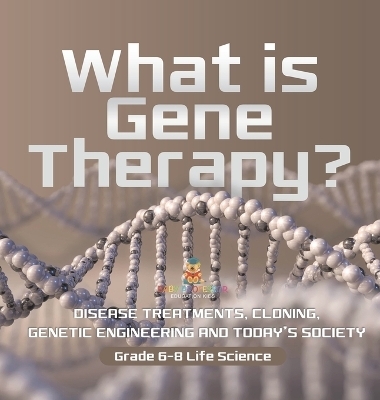What is Gene Therapy? Disease Treatments, Cloning, Genetic Engineering and Today's Society Grade 6-8 Life Science -  Baby Professor