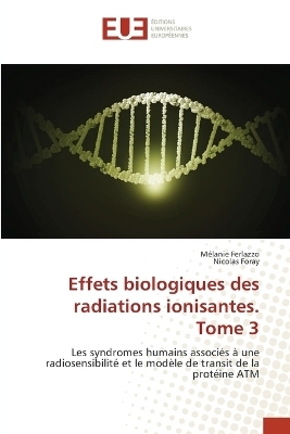 Effets biologiques des radiations ionisantes. Tome 3