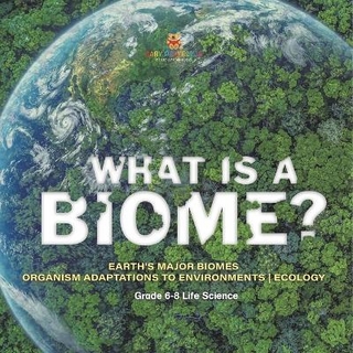 What is a Biome? Earth's Major Biomes Organism Adaptations to Environments Ecology Grade 6-8 Life Science