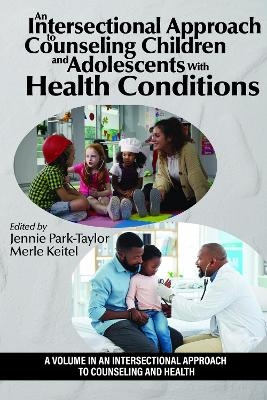 An Intersectional Approach to Counseling Children and Adolescents With Health Conditions - Jennie Park-Taylor, Merle A. Keitel