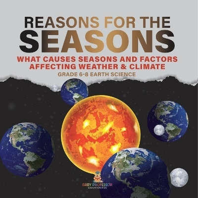 Reason for the Seasons What Causes Seasons and Factors Affecting Weather & Climate Grade 6-8 Earth Science -  Baby Professor