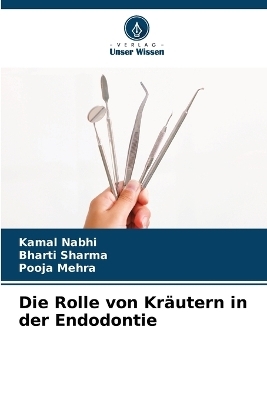 Die Rolle von Kr&auml;utern in der Endodontie - Kamal Nabhi, Bharti Sharma, Pooja Mehra
