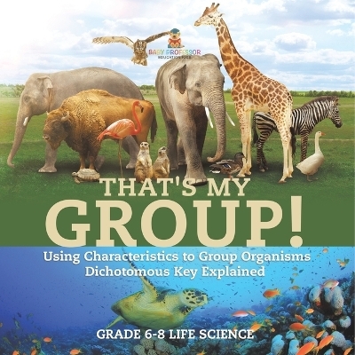 That's My Group! Using Characteristics to Group Organisms Dichotomous Key Explained Grade 6-8 Life Science -  Baby Professor
