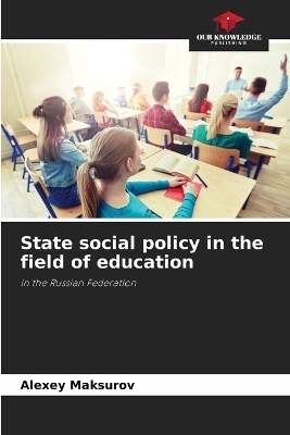 State social policy in the field of education - Alexey Maksurov