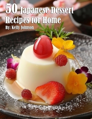 50 Japanese Dessert Recipes for Home - Kelly Johnson
