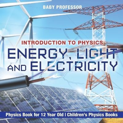 Energy, Light and Electricity - Introduction to Physics - Physics Book for 12 Year Old Children's Physics Books -  Baby Professor