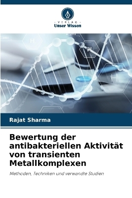 Bewertung der antibakteriellen Aktivit&auml;t von transienten Metallkomplexen - Rajat Sharma