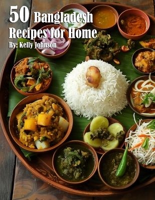 50 Bangladesh Recipes for Home - Kelly Johnson