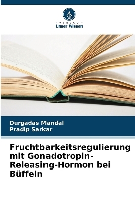 Fruchtbarkeitsregulierung mit Gonadotropin-Releasing-Hormon bei B&uuml;ffeln - Durgadas Mandal, Pradip Sarkar