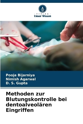 Methoden zur Blutungskontrolle bei dentoalveol&auml;ren Eingriffen - Pooja Bijarniya, Nimish Agarwal, D S Gupta