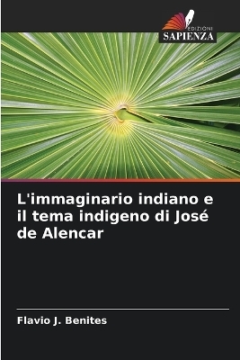 L'immaginario indiano e il tema indigeno di Jos&eacute; de Alencar - Flavio J Benites