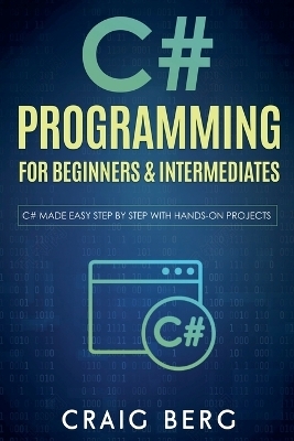 C# Programming For Beginners & Intermediates - Craig Berg