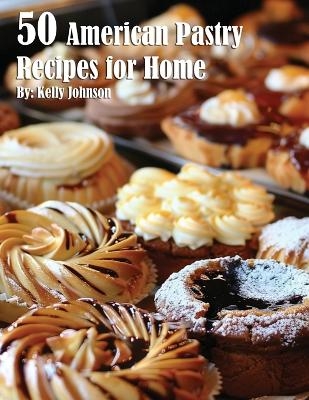 50 American Pastry Recipes for Home - Kelly Johnson