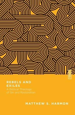 Rebels and Exiles – A Biblical Theology of Sin and Restoration