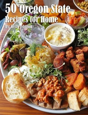 50 Oregon State Recipes for Home - Kelly Johnson