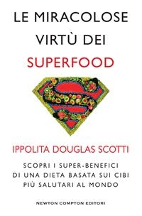 Le miracolose virt&ugrave; dei superfood - Ippolita Douglas Scotti