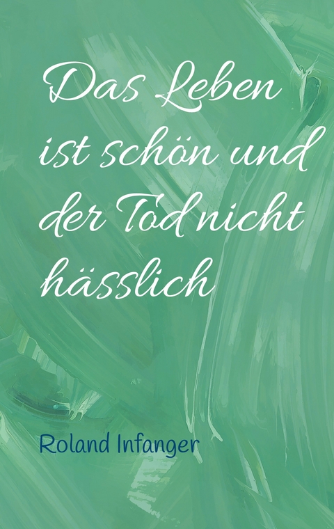 Das Leben ist sch&ouml;n und der Tod nicht h&auml;sslich - Roland Infanger