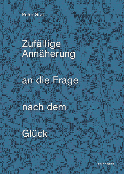 Zuf&auml;llige Ann&auml;herung an die Frage nach dem Gl&uuml;ck - Peter Graf