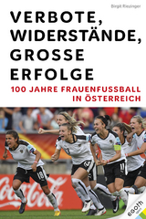 Verbote, Widerst&auml;nde, gro&szlig;e Erfolge: 100 Jahre Frauenfu&szlig;ball in &Ouml;sterreich - Birgit Riezinger