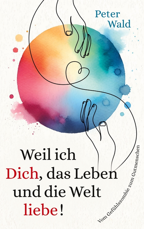 Weil ich Dich, das Leben und die Welt liebe! - Peter Wald