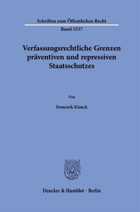 Verfassungsrechtliche Grenzen pr&auml;ventiven und repressiven Staatsschutzes - Dominik Klauck