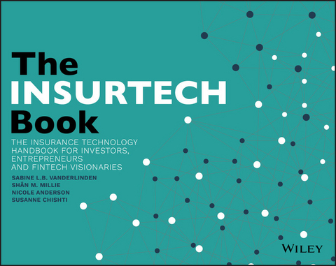 The INSURTECH Book - Sabine L. B VanderLinden, Sh&acirc;n M. Millie, Nicole Anderson, Susanne Chishti