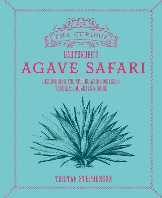The Curious Bartender’s Agave Safari - Tristan Stephenson