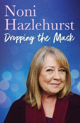 Dropping the Mask: The long-awaited inspiring new memoir from the legendary Australian screen icon beloved by all - Noni Hazlehurst