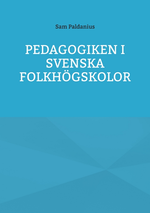Pedagogiken i svenska folkh&ouml;gskolor - Sam Paldanius
