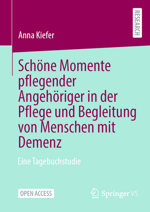 Sch&ouml;ne Momente pflegender Angeh&ouml;riger in der Pflege und Begleitung von Menschen mit Demenz - Anna Kiefer