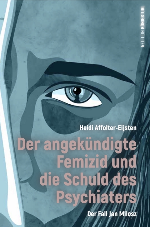 Der angek&uuml;ndigte Femizid und die Schuld des Psychiaters - Heidi Affolter-Eijsten