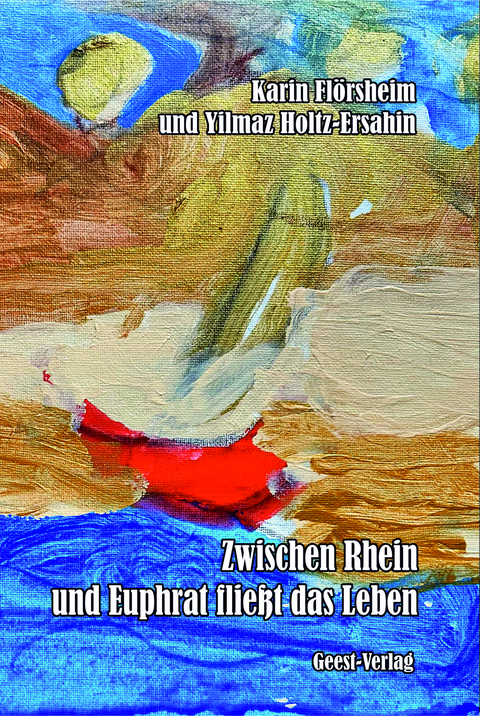 Zwischen Rhein und Euphrat flie&szlig;t das Leben - Karin Fl&ouml;rsheim, Yilmaz Holtz-Ersahin
