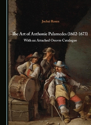 The Art of Anthonie Palamedes (1602-1673) - Jochai Rosen