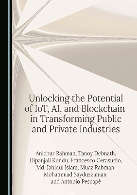 Unlocking the Potential of IoT, AI, and Blockchain in Transforming Public and Private Industries - Anichur Rahman, Tanoy Debnath, Dipanjali Kundu