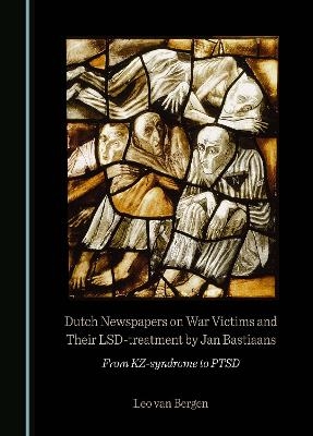 Dutch Newspapers on War Victims and Their LSD-treatment by Jan Bastiaans - Leo Van Bergen