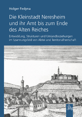 Die Kleinstadt Neresheim und ihr Amt bis zum Ende des Alten Reiches - Holger Fedyna