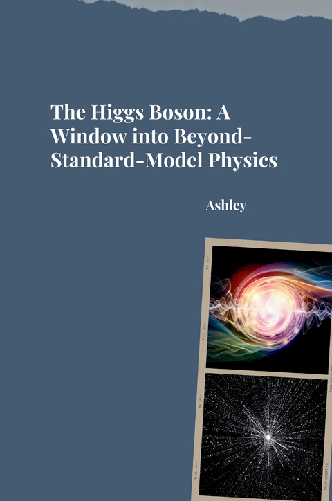 The Higgs Boson: A Window into Beyond-Standard-Model Physics -  Ashley