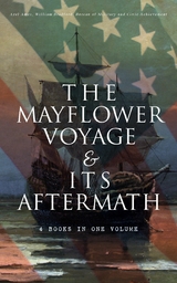 The Mayflower Voyage & Its Aftermath &ndash; 4 Books in One Volume - Azel Ames, William Bradford,  Bureau of Military and Civic Achievement