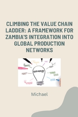 Climbing the Value Chain Ladder: A Framework for Zambia's Integration into Global Production Networks -  Michael