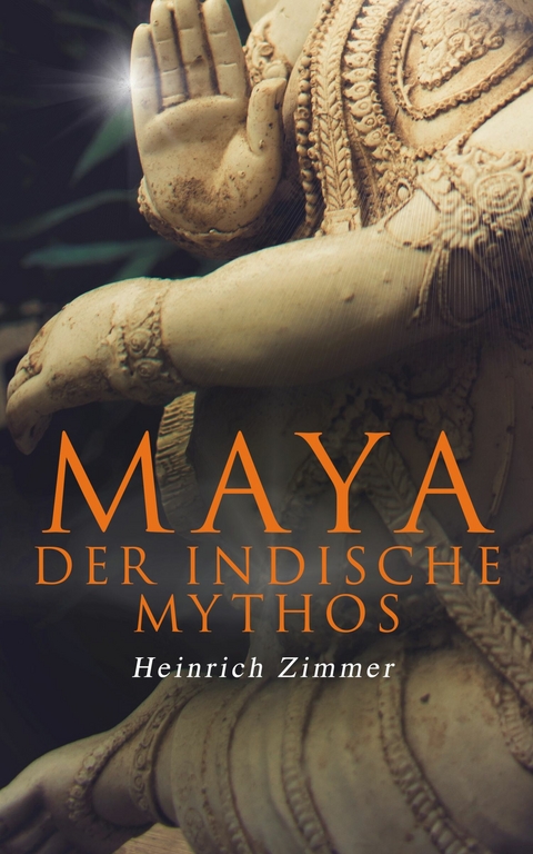 Maya der indische Mythos - Heinrich Zimmer