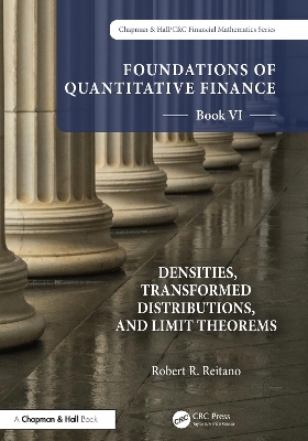 Foundations of Quantitative Finance, Book VI: Densities, Transformed Distributions, and Limit Theorems - Robert R. Reitano