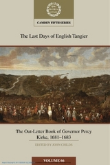 The Last Days of English Tangier: The Out-Letter Book of Governor Percy Kirke, 1681–1683: Volume 66 - Childs, John