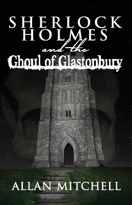 Sherlock Holmes and the Ghoul of Glastonbury - Allan Mitchell