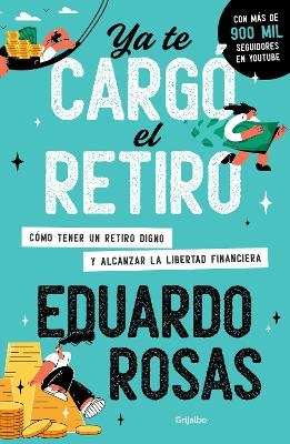 Ya te cargó el retiro: Cómo tener un retiro digno y alcanzar la libertad financiera / Retirement Has Become a Burden