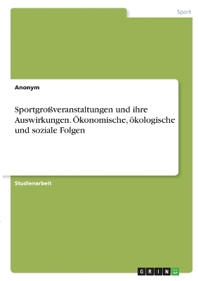Sportgro&Atilde;veranstaltungen und ihre Auswirkungen. &Atilde;konomische, &Atilde;&para;kologische und soziale Folgen -  Anonymous