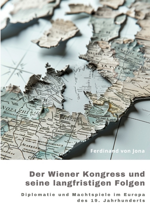 Der Wiener Kongress und seine langfristigen Folgen - Ferdinand von Jona